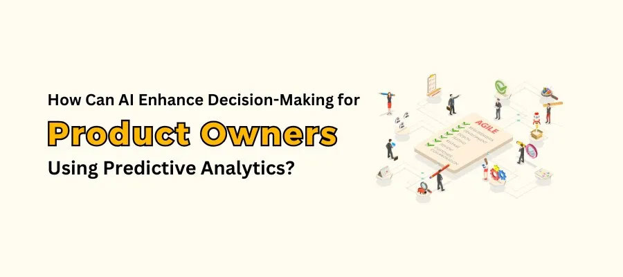 AI for Product Owners – How Can AI Enhance Decision-Making for Product Owners Using Predictive Analytics?